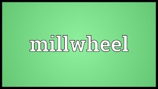 Millwheel Meaning [upl. by Coward]