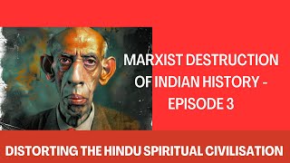 Marxist Destruction of Indian History  Episode 3 Distorting the Hindu Spiritual Civilisation [upl. by Barrington536]