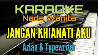 JANGAN KHIANATI AKU KARAOKE  AZLAN amp TYPEWRITER Nada Wanita [upl. by Ahsiken]