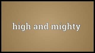 High and mighty Meaning [upl. by Corbet]