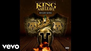 Rygin King  King Nah Leave Official Audio [upl. by Chubb]