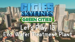 Cities Skylines Green Cities 13  Eco Water Treatment Plant [upl. by Lan]