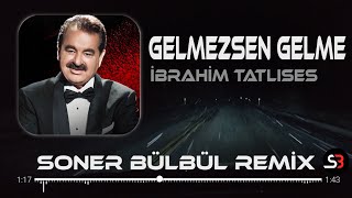 İbrahim Tatlıses  Gelmezsen Gelme  Soner Bülbül Remix  Resmine bir mermi çaktım Gelmezsen gelme [upl. by Suaeddaht]