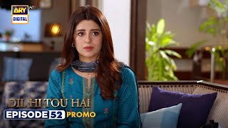 New Dil Hi Tou Hai Episode 52  Promo  ARY Digital Drama [upl. by Wareing]