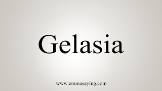 How To Say Gelasia [upl. by Hamal300]