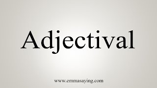 How To Say Adjectival [upl. by Anaeg]