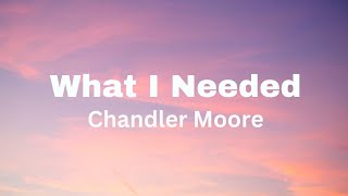 Chandler Moore  What I Needed Lyrics [upl. by Ephram430]