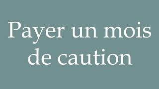 How to Pronounce Payer un mois de caution Pay a months deposit Correctly in French [upl. by Strade]