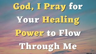 A Prayer for Healing  God I Pray for Your Healing Power to Flow Through My Body Mind and Soul [upl. by Budge]