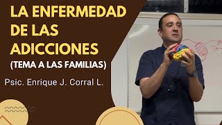 La Enfermedad de las Adicciones Tema grupal a familias Psic Enrique J Corral L [upl. by Larner]