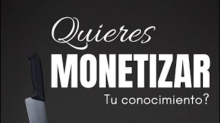 Quieres monetizar tu conocimiento [upl. by Sharyl]