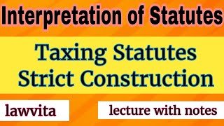 Taxing Statutes Strict Construction Interpretation of Statutes lecture with notes Lawvita [upl. by Lierbag412]