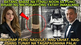 BATANG BABAE NA ITINALI NOON SA PUNO BINAWI NG MILYONARYONG TATAY MAYAMAN AT TUNAY NA TAGAPAGMANA [upl. by Egarton]