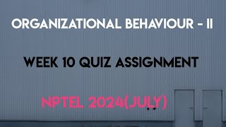 Organizational Behaviour  II Week 10 Quiz Assignment Solution  NPTEL 2024July  SWAYAM 2024 [upl. by Nylitak]