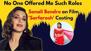 No One Offered Me Such Roles Sonali Bendre On Sarfarosh Casting [upl. by Aia]