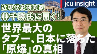 近現代史研究家 林千勝氏に聞く！世界最大のタブー、日本に落ちた「原爆」の真相【JCUインサイト】 [upl. by Htebesile]