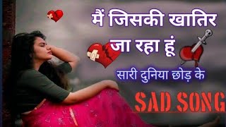 Main Jiski Khatir💔Ja Raha Hun Sari💔 Duniya Chhod Ke 😭 sad song 💔 bewafa ladki [upl. by Caassi]