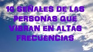 10 SEÑALES DE LAS PERSONAS QUE VIBRAN EN ALTAS FRECUENCIAS [upl. by Lednyk838]