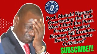 Prof Mutahi Ngunyi Overtaxing the Rich Wont Hurt the Poor  Protests Against Finance Bill [upl. by Htur]