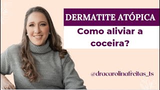 Dermatite Atópica  Como aliviar a coceira  Dra Carolina Freitas [upl. by Anaz898]