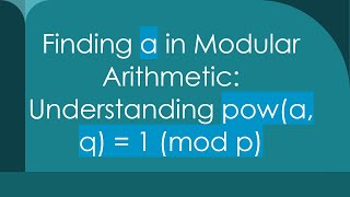 Finding a in Modular Arithmetic Understanding powa q  1 mod p [upl. by Mor]