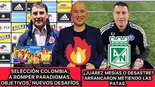 🔥PRIMERA METIDA DE PATAS DE JUÁREZ Y DIRIGENTES DE NACIONAL  SELECCIÓN COLOMBIA A ROMPER PARADIGMAS [upl. by Roos]