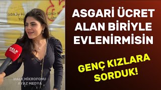 Asgari ÜCRET Alan biriyle evlenirmisiniz  Genç kızlara sorduk [upl. by Lavine]