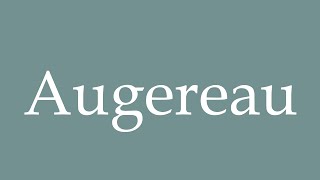 How to Pronounce Augereau Correctly in French [upl. by Hermann]