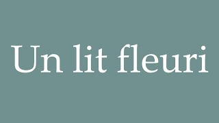 How to Pronounce Un lit fleuri A flower bed Correctly in French [upl. by Dinin285]