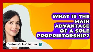 What Is The Main Advantage Of A Sole Proprietorship  BusinessGuide360com [upl. by Ydnim]