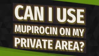 Can I use mupirocin on my private area [upl. by Aryek]