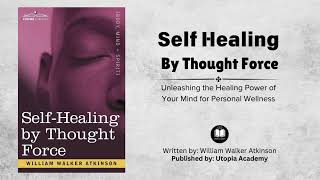 Self Healing By Thought Force By William Walker Atkinson Unleashing The Healing Power of Your Mind [upl. by Eelatan]