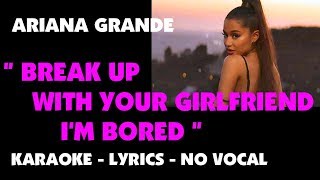 Ariana Grande  Break Up With Your Girlfriend Im Bored karaoke  lyrics  no vocal minus one [upl. by Nosliw]