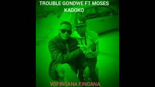 TROUBLE GONDWE FT MOSES KADOKO VOFINGANA FINGANA [upl. by Nodnerb147]