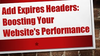 Add Expires Headers Boosting Your Websites Performance [upl. by Silvanus]