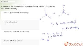 The unexpected order of acidic strength of the trihalides of boron can best be explained by [upl. by Garnes]