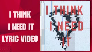 I THINK I NEED IT lyric video [upl. by Earl]