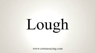 How To Pronounce Lough [upl. by Lesly822]