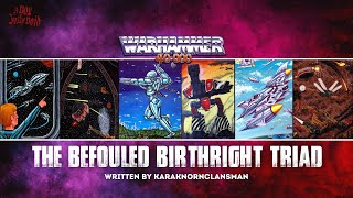 quotTHE BEFOULED BIRTHRIGHT TRIADquot  UNOFFICIAL WARHAMMER 40K LORE [upl. by Rehpotsihc]