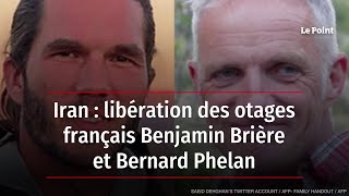 Iran  libération des otages français Benjamin Brière et Bernard Phelan [upl. by Noeht]