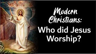 Modern Christians Who Did Jesus Worship [upl. by Tnomad113]