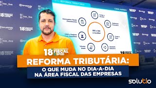 Reforma tributária o que muda no diaadia na área fiscal das empresas [upl. by Elonore]