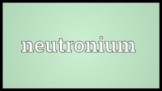 Neutronium Meaning [upl. by Eireva]