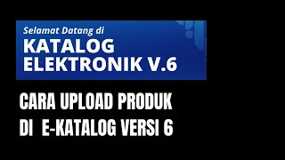 CARA UPLOAD PRODUK DI EKATALOG VERSI 6 V6 [upl. by Noid]