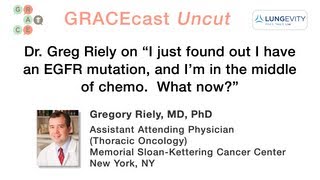 GRACEcastUC069LungDr Riely on an EGFR mutation discovery in the middle of chemo  What nowquot [upl. by Arbua]