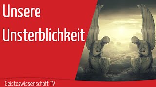 Geisteswissenschaft TV  Unsere Unsterblichkeit [upl. by Heeley]