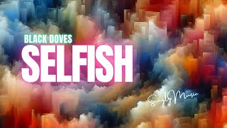 Black Doves 📀 Selfish Lyrics [upl. by Gustave]