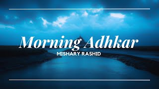 Morning Adhkar  Mishary Rashid [upl. by Adaminah686]