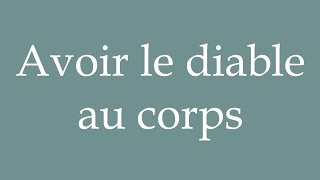 How to Pronounce Avoir le diable au corps Have the devil in your body in French [upl. by Amlus286]