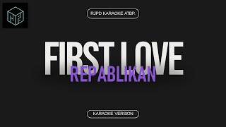 First Love  Repablikan Karaoke Version by RJPD [upl. by Nortad]